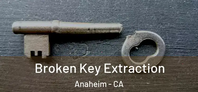 Broken Key Extraction Anaheim - CA