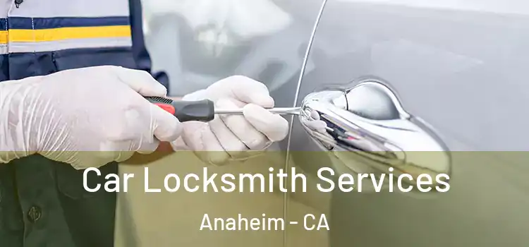 Car Locksmith Services Anaheim - CA