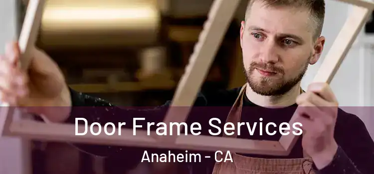 Door Frame Services Anaheim - CA