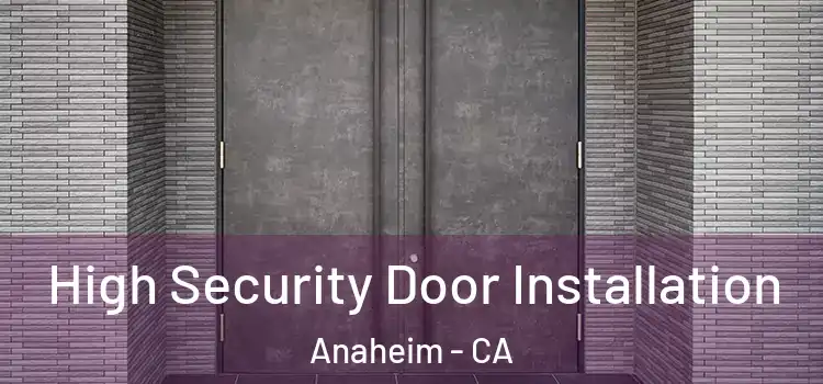 High Security Door Installation Anaheim - CA
